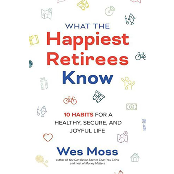 What the Happiest Retirees Know: 10 Habits for a Healthy, Secure, and Joyful Life